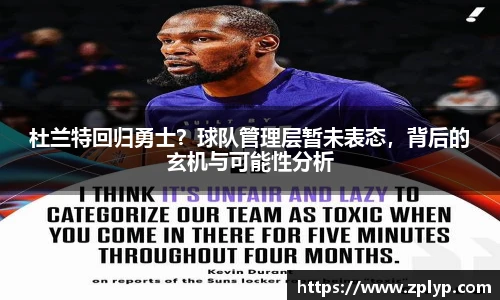 杜兰特回归勇士？球队管理层暂未表态，背后的玄机与可能性分析