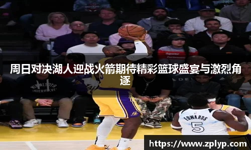 周日对决湖人迎战火箭期待精彩篮球盛宴与激烈角逐