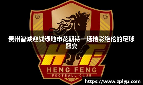 贵州智诚迎战绿地申花期待一场精彩绝伦的足球盛宴